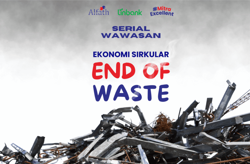 End-of-Waste: Saat Sampah Berhenti Menjadi Sampah, dan Peran Kita di Dalamnya